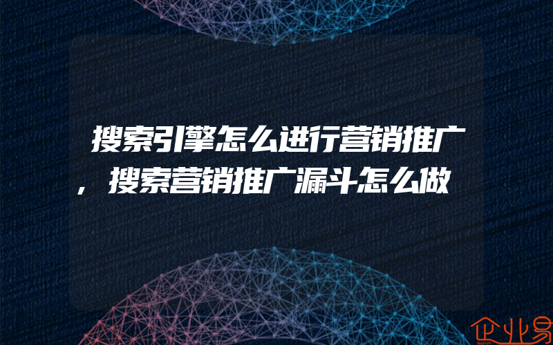 搜索引擎怎么进行营销推广,搜索营销推广漏斗怎么做