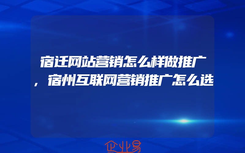 宿迁网站营销怎么样做推广,宿州互联网营销推广怎么选