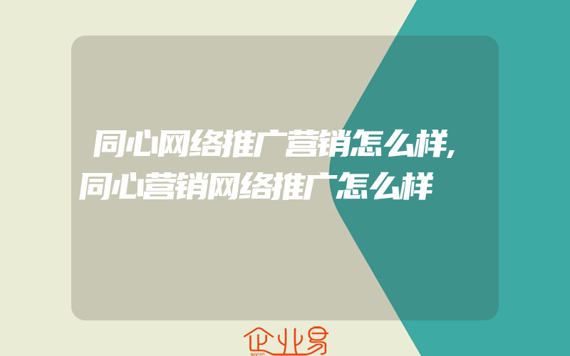 同心网络推广营销怎么样,同心营销网络推广怎么样