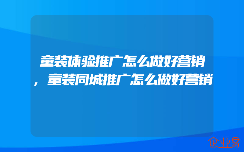 童装体验推广怎么做好营销,童装同城推广怎么做好营销