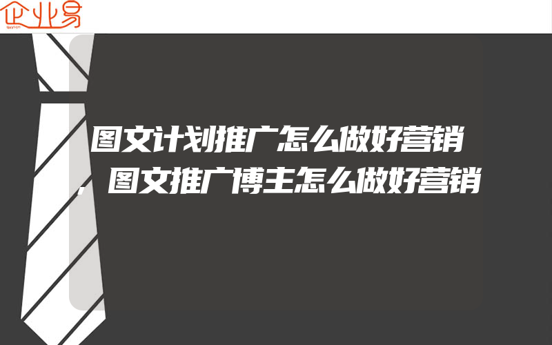 图文计划推广怎么做好营销,图文推广博主怎么做好营销