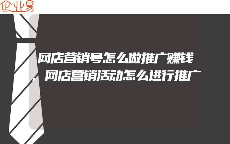 网店营销号怎么做推广赚钱,网店营销活动怎么进行推广