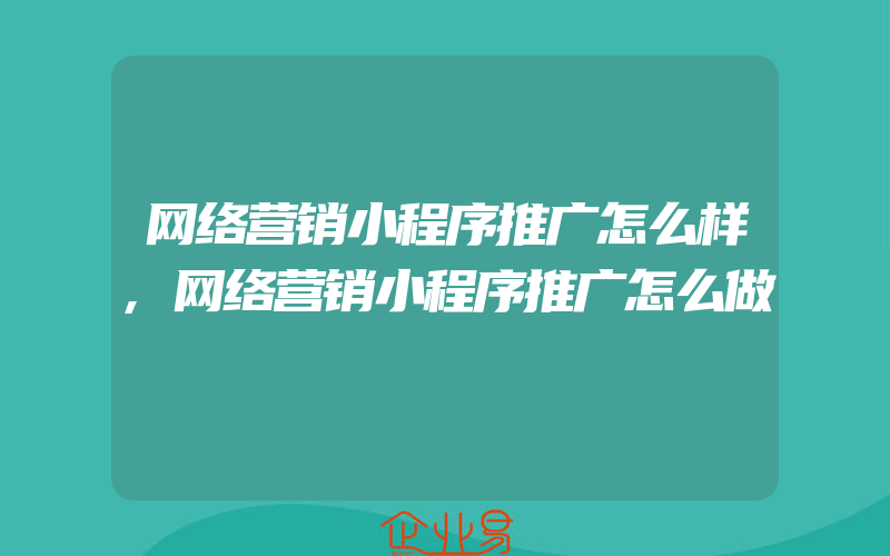 网络营销小程序推广怎么样,网络营销小程序推广怎么做