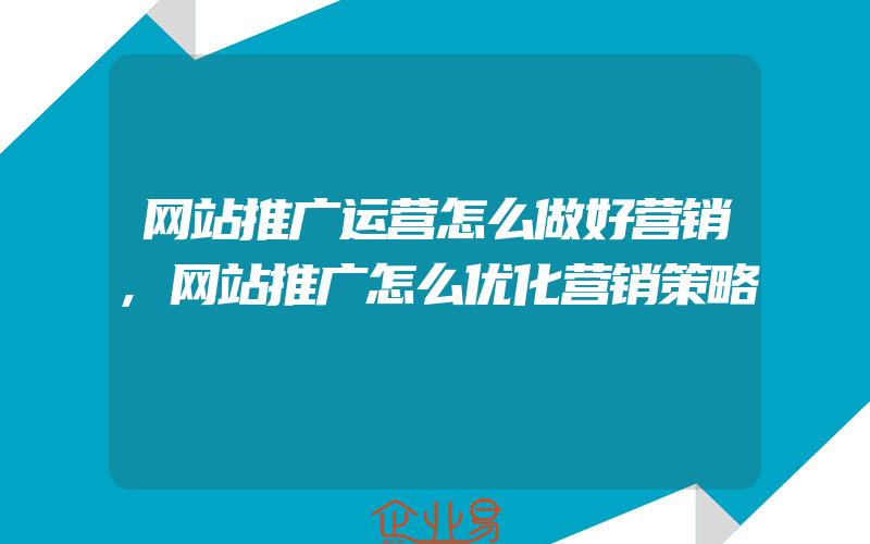 网站推广运营怎么做好营销,网站推广怎么优化营销策略