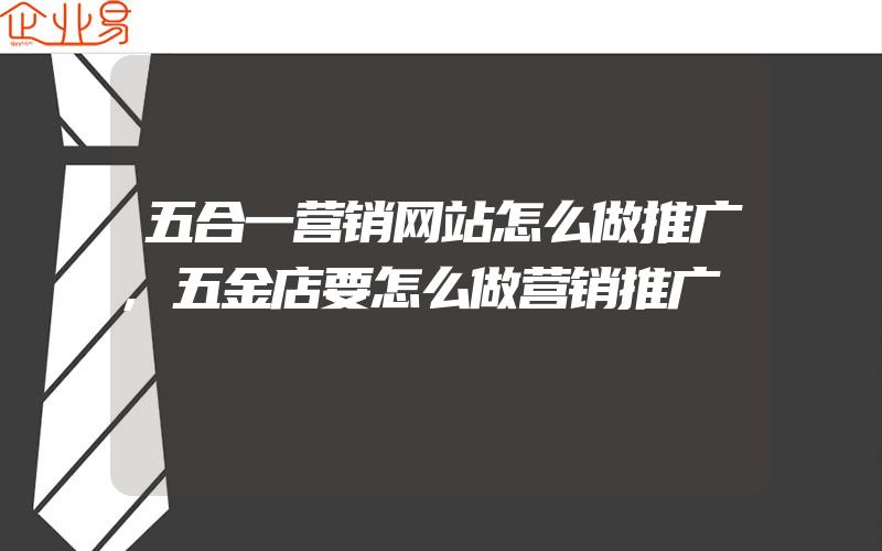 五合一营销网站怎么做推广,五金店要怎么做营销推广