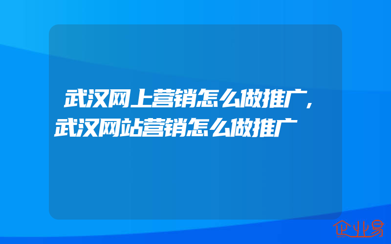 武汉网上营销怎么做推广,武汉网站营销怎么做推广