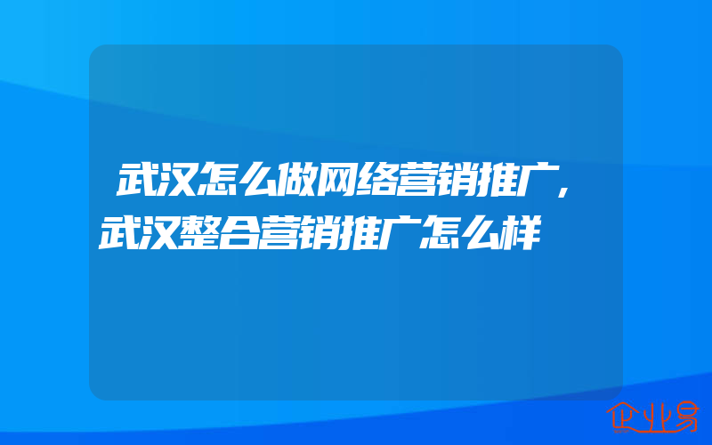 武汉怎么做网络营销推广,武汉整合营销推广怎么样