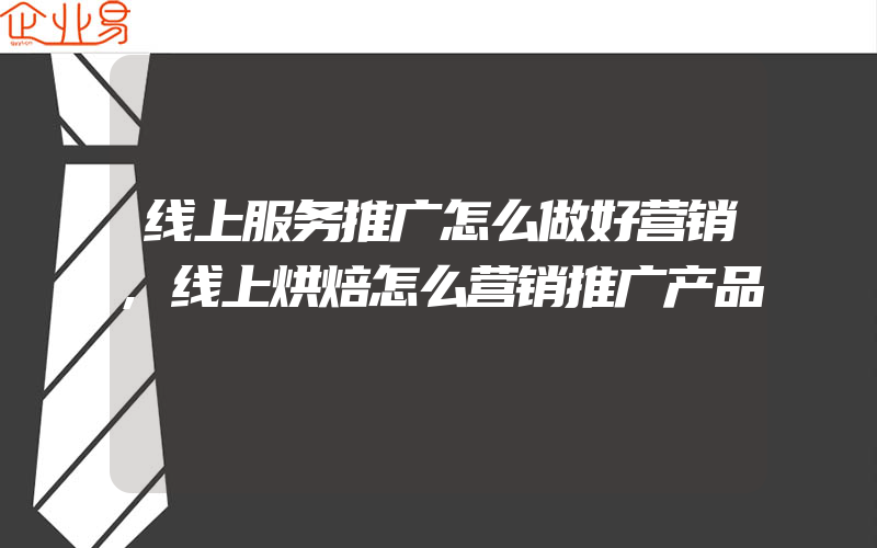 线上服务推广怎么做好营销,线上烘焙怎么营销推广产品