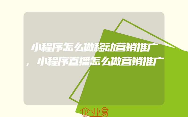 小程序怎么做移动营销推广,小程序直播怎么做营销推广