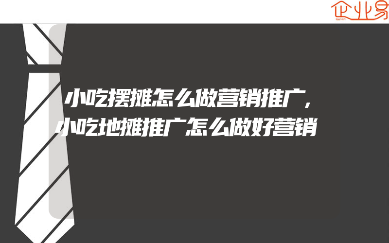 小吃摆摊怎么做营销推广,小吃地摊推广怎么做好营销