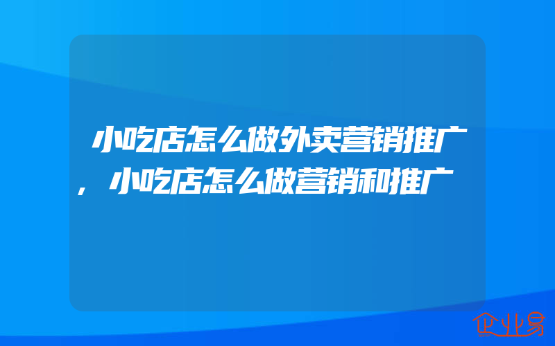 小吃店怎么做外卖营销推广,小吃店怎么做营销和推广