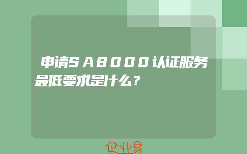 申请SA8000认证服务最低要求是什么？