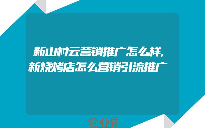 新山村云营销推广怎么样,新烧烤店怎么营销引流推广