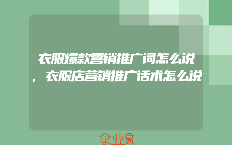 衣服爆款营销推广词怎么说,衣服店营销推广话术怎么说