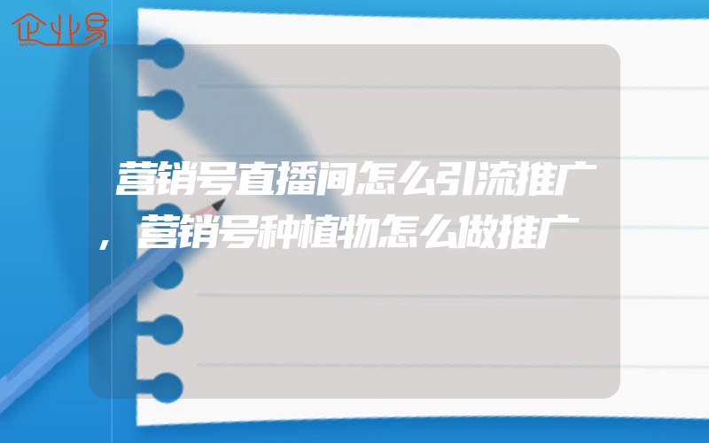 营销号直播间怎么引流推广,营销号种植物怎么做推广