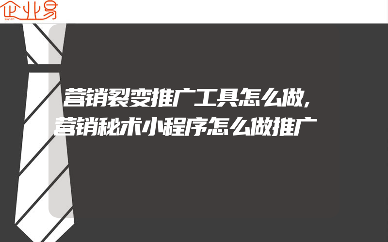 营销裂变推广工具怎么做,营销秘术小程序怎么做推广