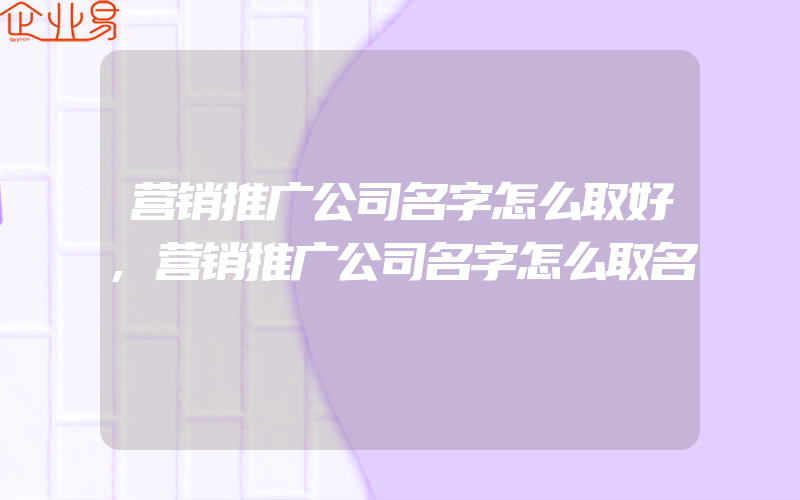 营销推广公司名字怎么取好,营销推广公司名字怎么取名