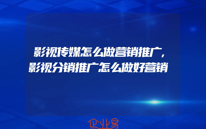 影视传媒怎么做营销推广,影视分销推广怎么做好营销