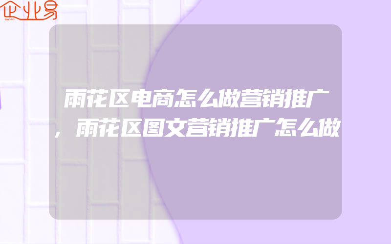 雨花区电商怎么做营销推广,雨花区图文营销推广怎么做