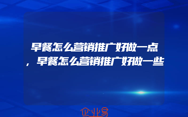 早餐怎么营销推广好做一点,早餐怎么营销推广好做一些