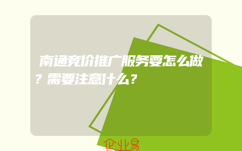 南通竞价推广服务要怎么做？需要注意什么？