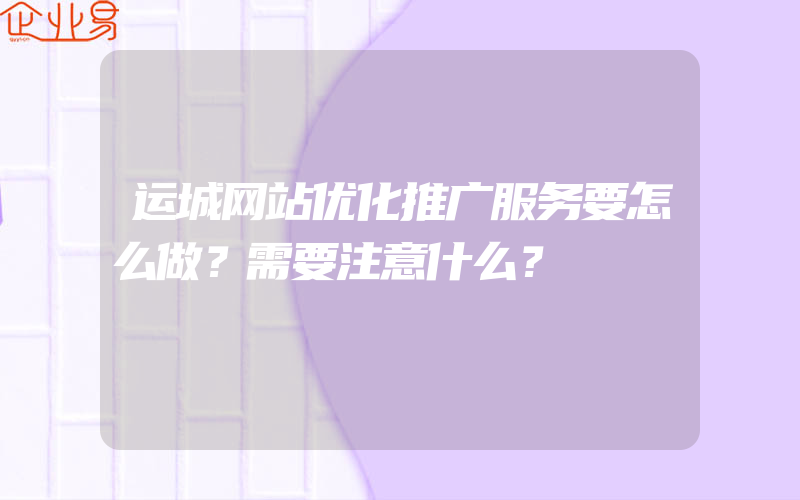 运城网站优化推广服务要怎么做？需要注意什么？