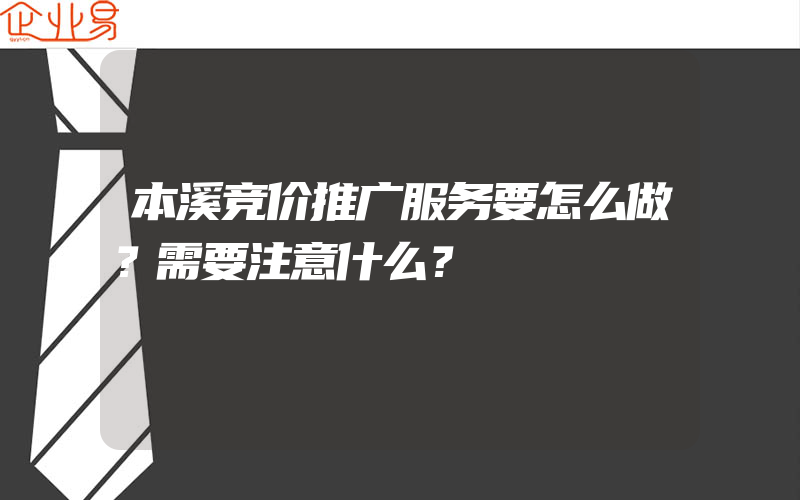 本溪竞价推广服务要怎么做？需要注意什么？