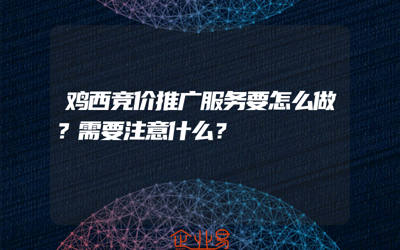 鸡西竞价推广服务要怎么做？需要注意什么？