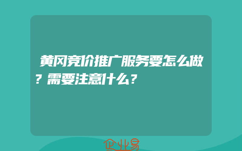 黄冈竞价推广服务要怎么做？需要注意什么？