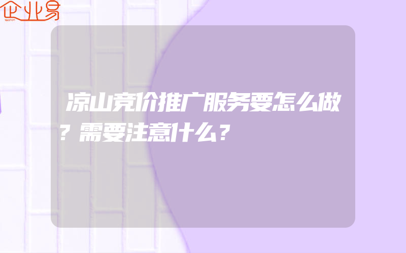 凉山竞价推广服务要怎么做？需要注意什么？