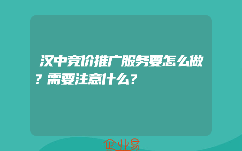 汉中竞价推广服务要怎么做？需要注意什么？