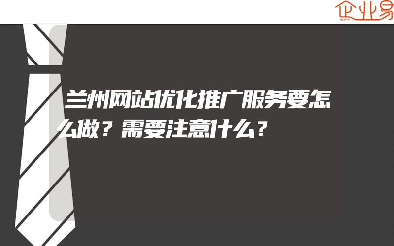 兰州网站优化推广服务要怎么做？需要注意什么？