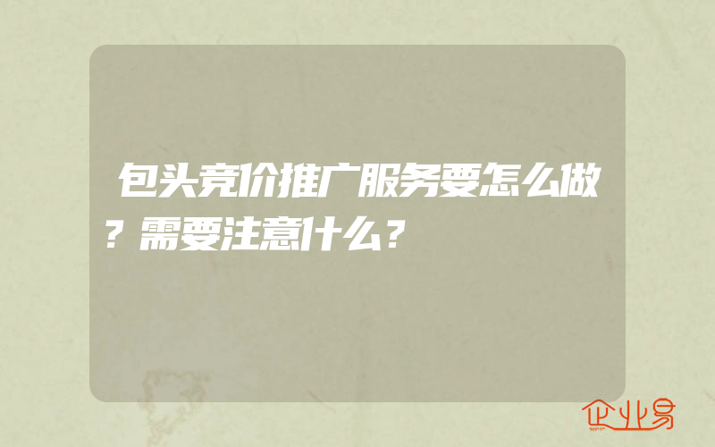 包头竞价推广服务要怎么做？需要注意什么？