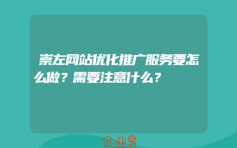 崇左网站优化推广服务要怎么做？需要注意什么？