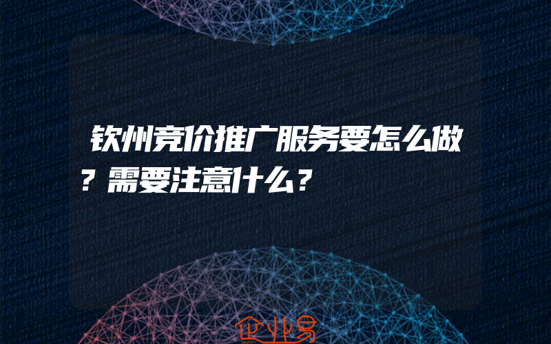 钦州竞价推广服务要怎么做？需要注意什么？