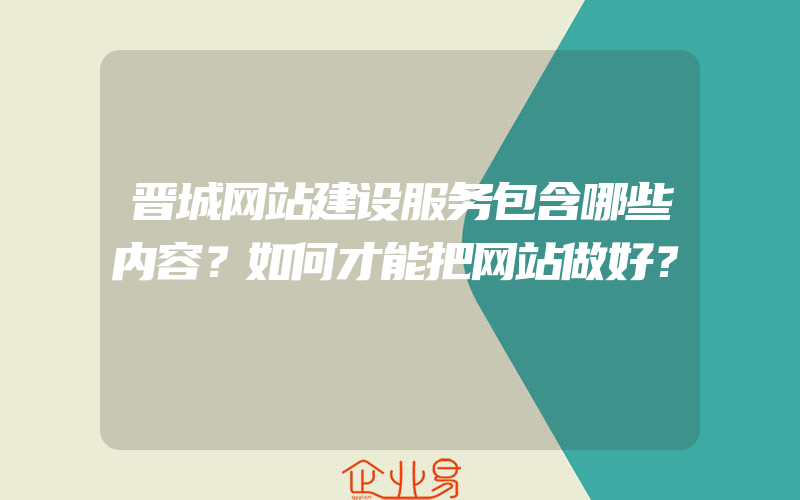 晋城网站建设服务包含哪些内容？如何才能把网站做好？