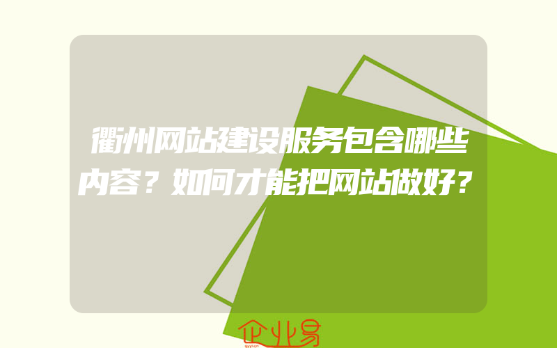 衢州网站建设服务包含哪些内容？如何才能把网站做好？