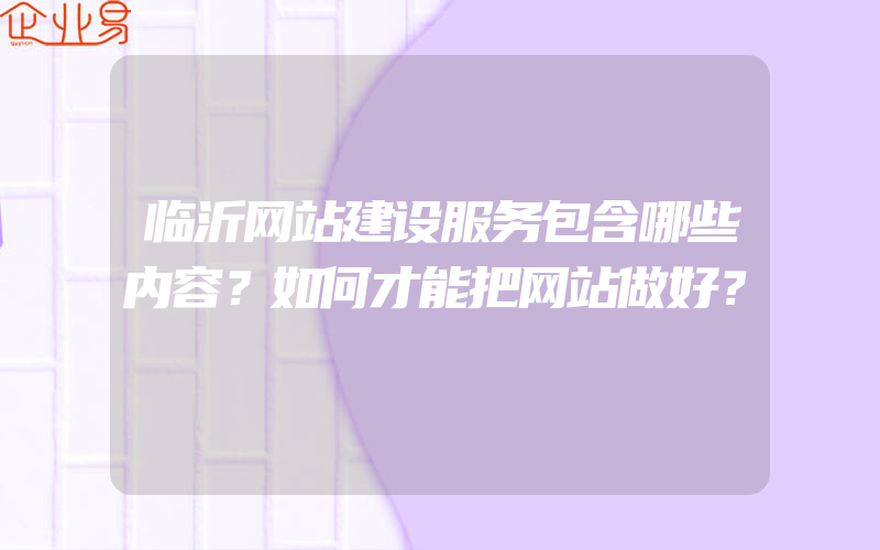 临沂网站建设服务包含哪些内容？如何才能把网站做好？