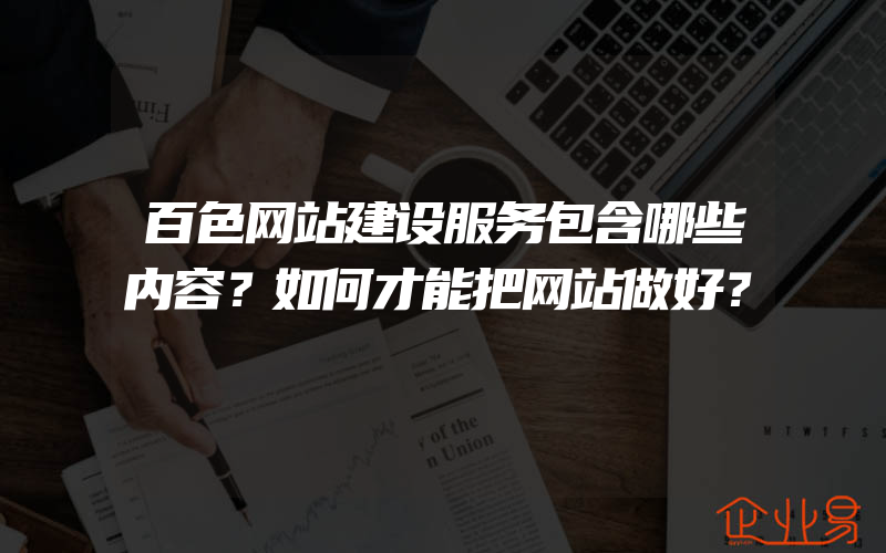 百色网站建设服务包含哪些内容？如何才能把网站做好？