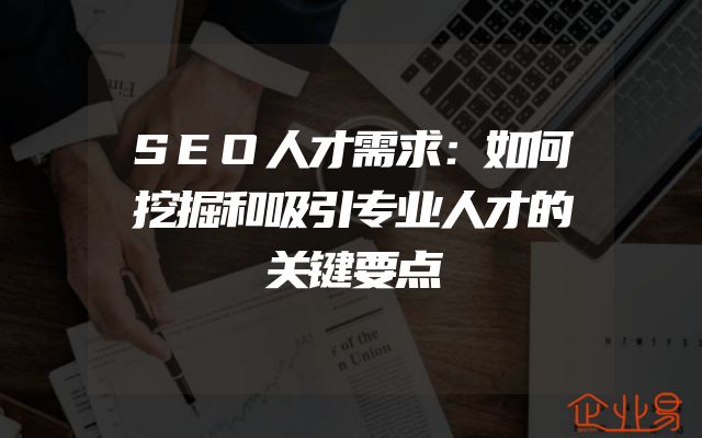 SEO人才需求：如何挖掘和吸引专业人才的关键要点