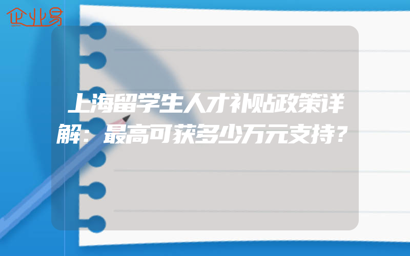 上海留学生人才补贴政策详解：最高可获多少万元支持？