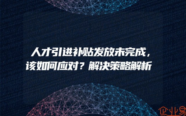 人才引进补贴发放未完成，该如何应对？解决策略解析