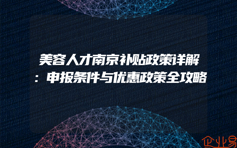 美容人才南京补贴政策详解：申报条件与优惠政策全攻略