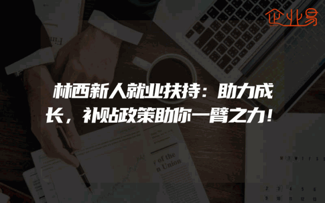 林西新人就业扶持：助力成长，补贴政策助你一臂之力！