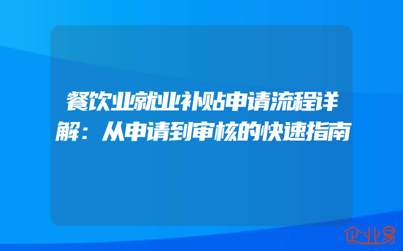 餐饮业就业补贴申请流程详解：从申请到审核的快速指南