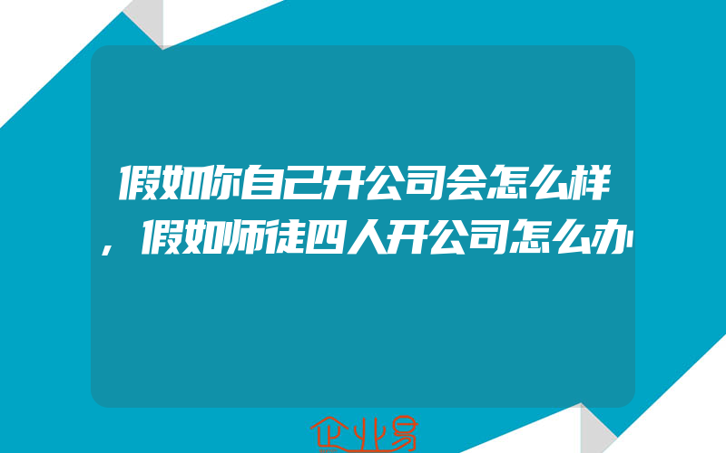 假如你自己开公司会怎么样,假如师徒四人开公司怎么办