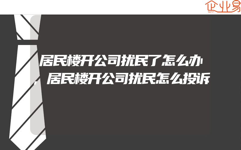 居民楼开公司扰民了怎么办,居民楼开公司扰民怎么投诉