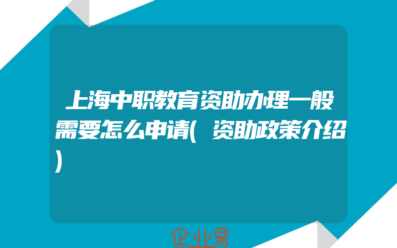上海中职教育资助办理一般需要怎么申请(资助政策介绍)