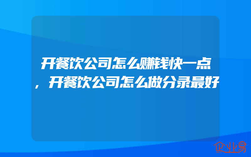 开餐饮公司怎么赚钱快一点,开餐饮公司怎么做分录最好