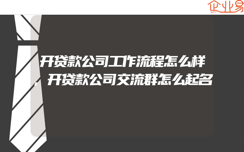 开贷款公司工作流程怎么样,开贷款公司交流群怎么起名